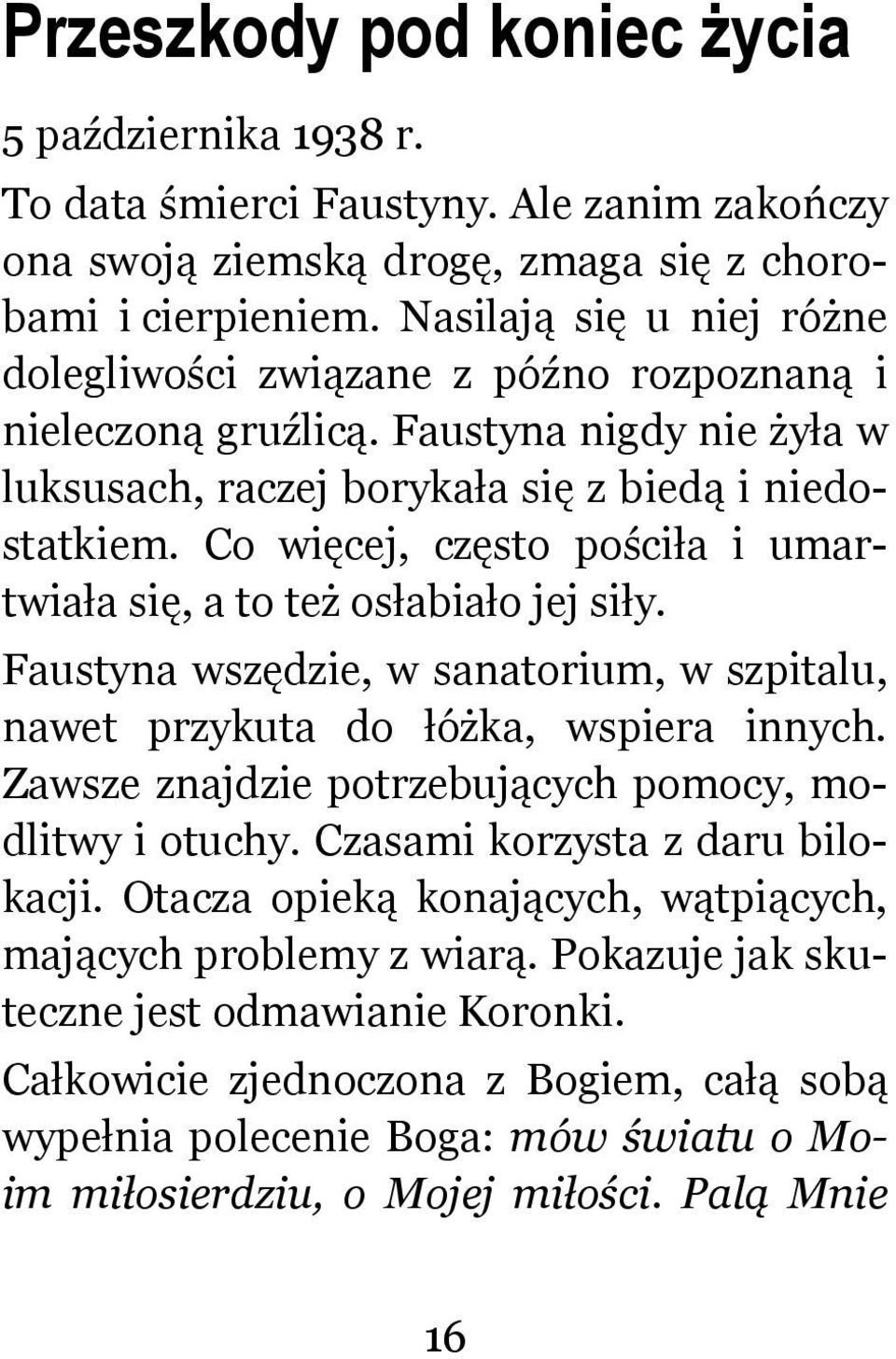Co więcej, często pościła i umartwiała się, a to też osłabiało jej siły. Faustyna wszędzie, w sanatorium, w szpitalu, nawet przykuta do łóżka, wspiera innych.