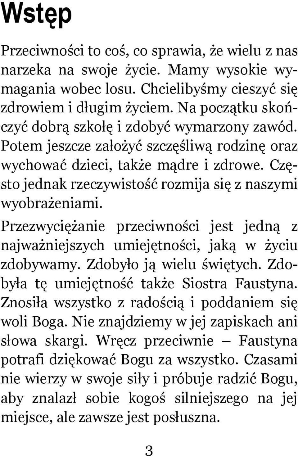 Często jednak rzeczywistość rozmija się z naszymi wyobrażeniami. Przezwyciężanie przeciwności jest jedną z najważniejszych umiejętności, jaką w życiu zdobywamy. Zdobyło ją wielu świętych.