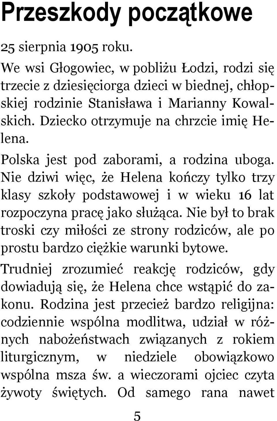 Nie dziwi więc, że Helena kończy tylko trzy klasy szkoły podstawowej i w wieku 16 lat rozpoczyna pracę jako służąca.