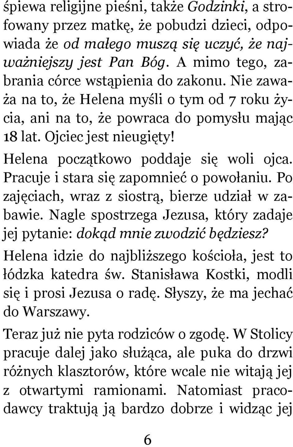 Helena początkowo poddaje się woli ojca. Pracuje i stara się zapomnieć o powołaniu. Po zajęciach, wraz z siostrą, bierze udział w zabawie.