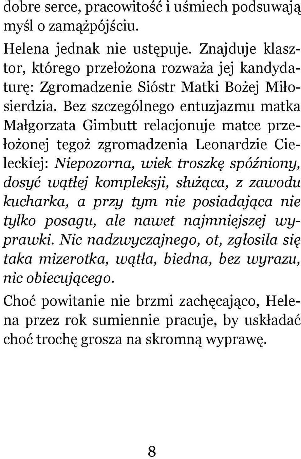 Bez szczególnego entuzjazmu matka Małgorzata Gimbutt relacjonuje matce przełożonej tegoż zgromadzenia Leonardzie Cieleckiej: Niepozorna, wiek troszkę spóźniony, dosyć wątłej