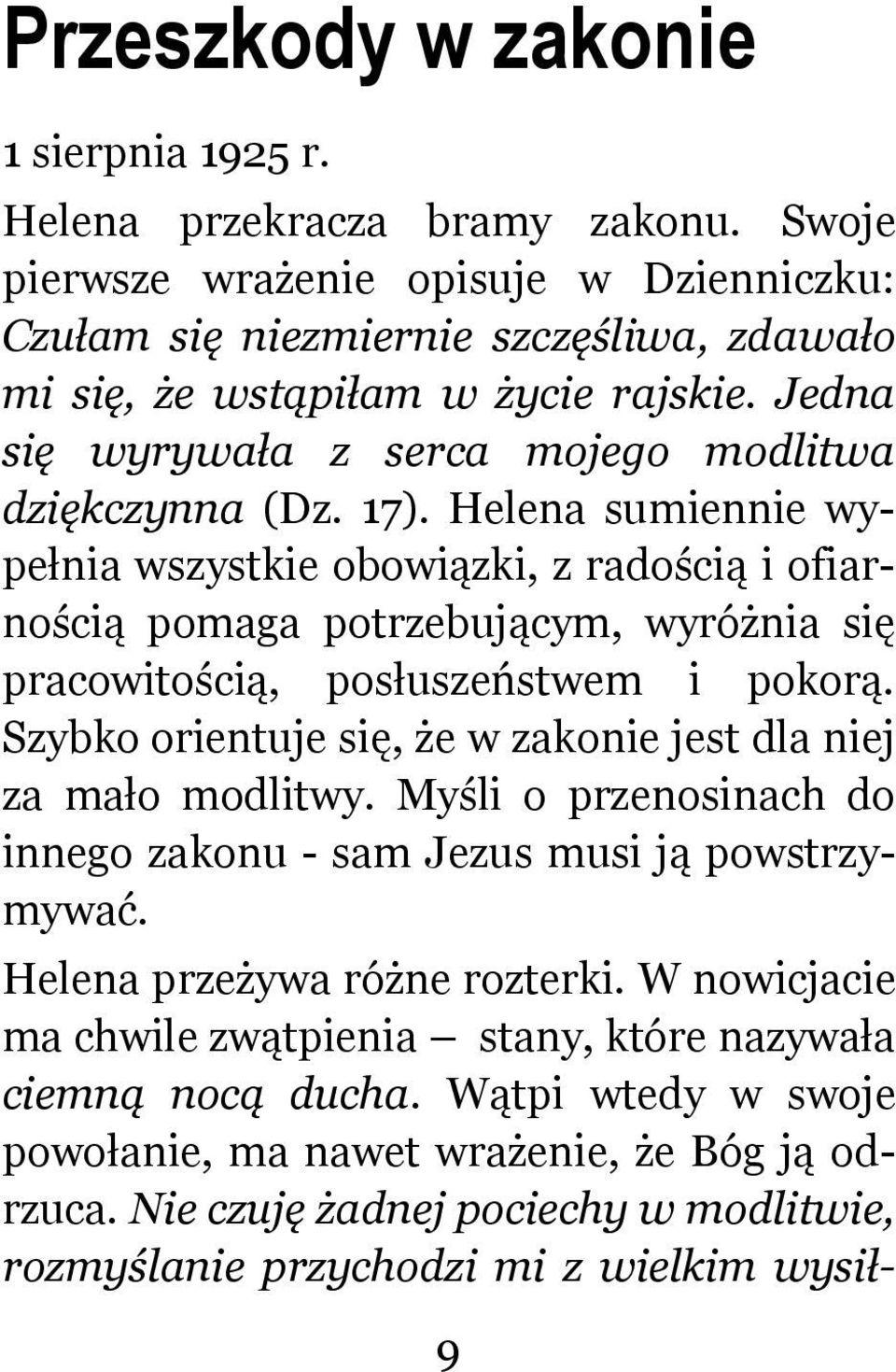 Helena sumiennie wypełnia wszystkie obowiązki, z radością i ofiarnością pomaga potrzebującym, wyróżnia się pracowitością, posłuszeństwem i pokorą.