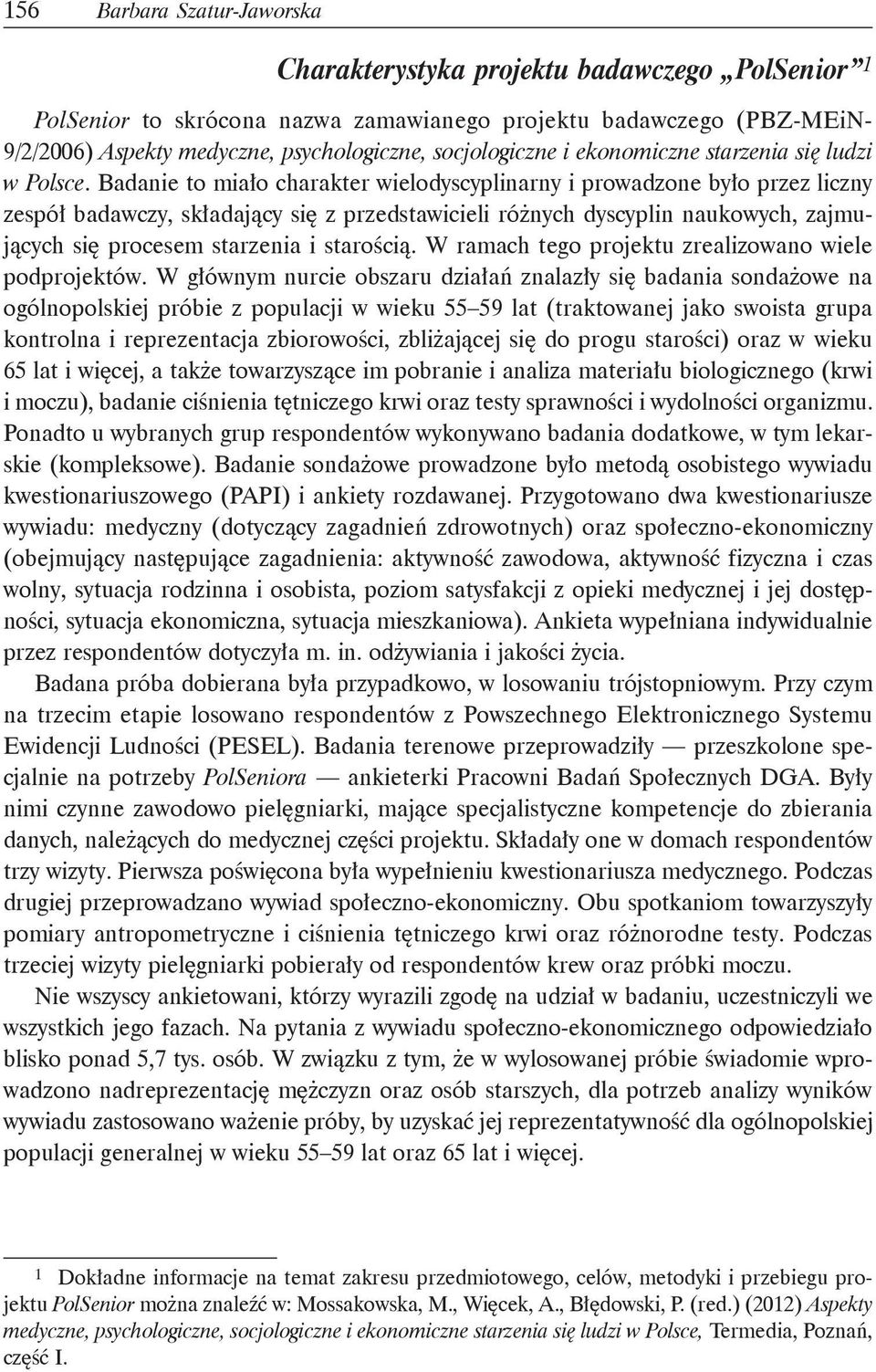 Badanie to miało charakter wielodyscyplinarny i prowadzone było przez liczny zespół badawczy, składający się z przedstawicieli różnych dyscyplin naukowych, zajmujących się procesem starzenia i