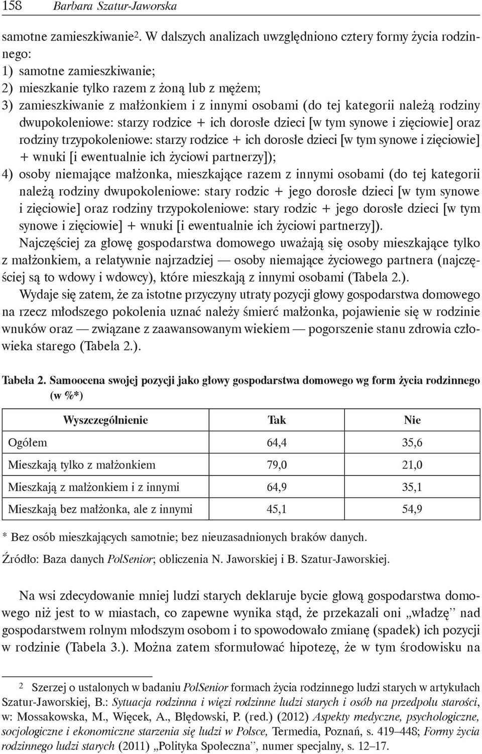kategorii należą rodziny dwupokoleniowe: starzy rodzice + ich dorosłe dzieci [w tym synowe i zięciowie] oraz rodziny trzypokoleniowe: starzy rodzice + ich dorosłe dzieci [w tym synowe i zięciowie] +