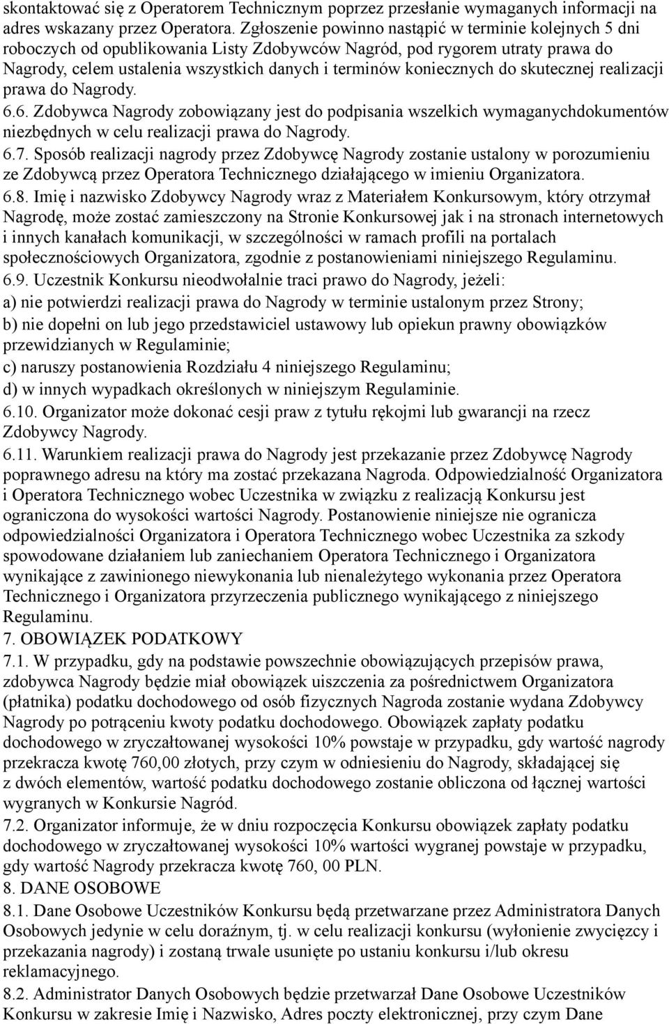 do skutecznej realizacji prawa do Nagrody. 6.6. Zdobywca Nagrody zobowiązany jest do podpisania wszelkich wymaganychdokumentów niezbędnych w celu realizacji prawa do Nagrody. 6.7.