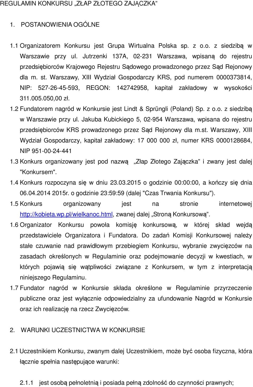 Warszawy, XIII Wydział Gospodarczy KRS, pod numerem 0000373814, NIP: 527-26-45-593, REGON: 142742958, kapitał zakładowy w wysokości 311.005.050,00 zł. 1.2 Fundatorem nagród w Konkursie jest Lindt & Sprüngli (Poland) Sp.