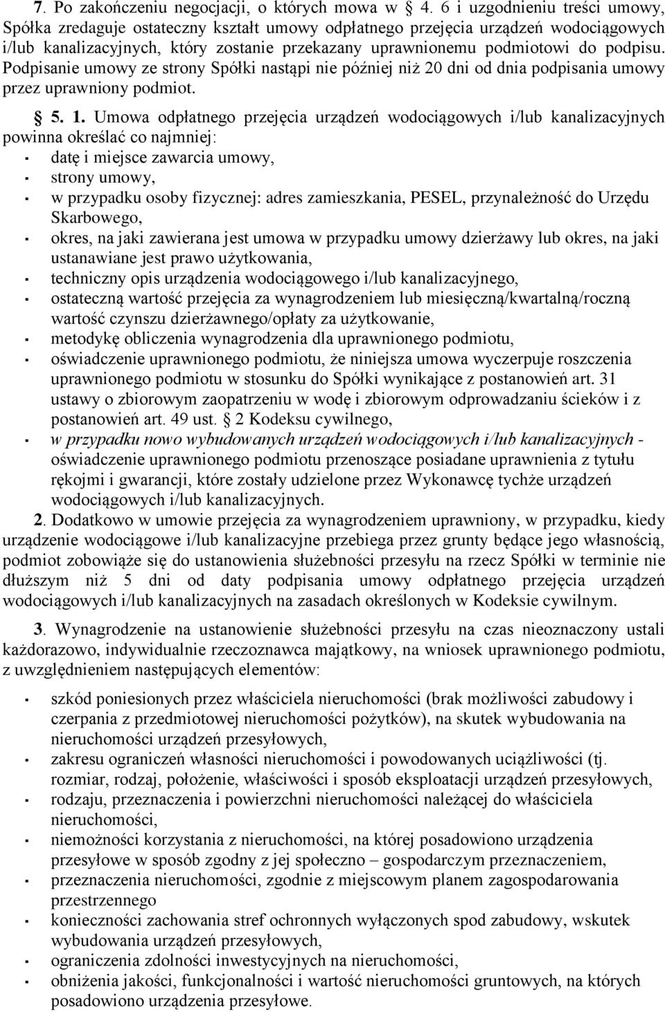 Podpisanie umowy ze strony Spółki nastąpi nie później niż 20 dni od dnia podpisania umowy przez uprawniony podmiot. 5. 1.