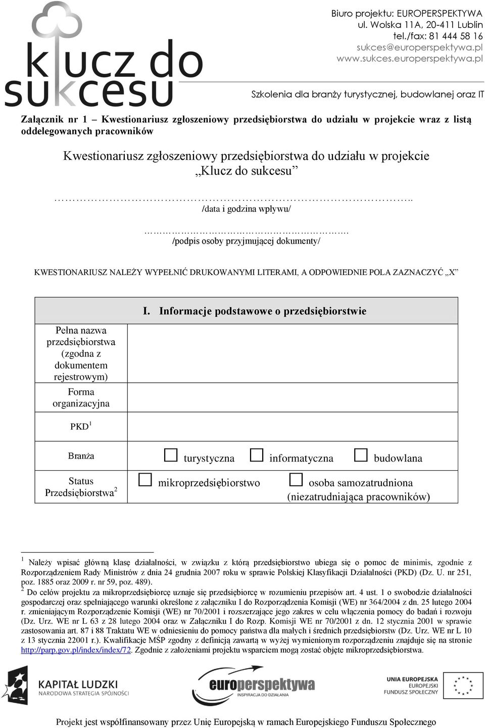 /podpis osoby przyjmującej dokumenty/ KWESTIONARIUSZ NALEŻY WYPEŁNIĆ DRUKOWANYMI LITERAMI, A ODPOWIEDNIE POLA ZAZNACZYĆ X Pełna nazwa przedsiębiorstwa (zgodna z dokumentem rejestrowym) Forma