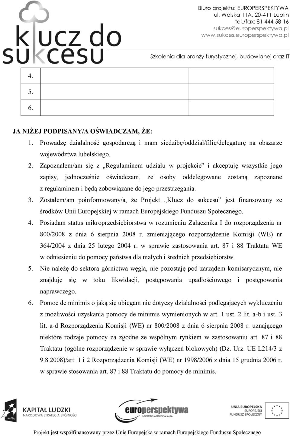 przestrzegania. 3. Zostałem/am poinformowany/a, że Projekt Klucz do sukcesu jest finansowany ze środków Unii Europejskiej w ramach Europejskiego Funduszu Społecznego. 4.