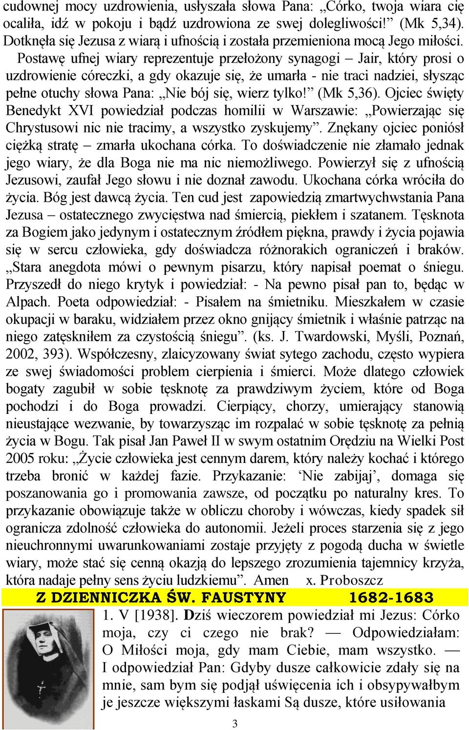 Postawę ufnej wiary reprezentuje przełożony synagogi Jair, który prosi o uzdrowienie córeczki, a gdy okazuje się, że umarła - nie traci nadziei, słysząc pełne otuchy słowa Pana: Nie bój się, wierz