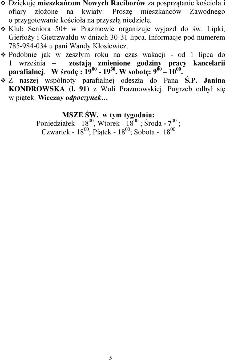 Podobnie jak w zeszłym roku na czas wakacji - od 1 lipca do 1 września zostają zmienione godziny pracy kancelarii parafialnej. W środę : 19 00-19 30. W sobotę: 9 00 10 00.