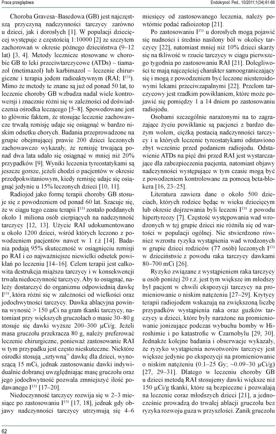 Metody lecznicze stosowane w chorobie GB to leki przeciwtarczycowe (ATDs) tiamazol (metimazol) lub karbimazol leczenie chirurgiczne i terapia jodem radioaktywnym (RAI; I 131 ).