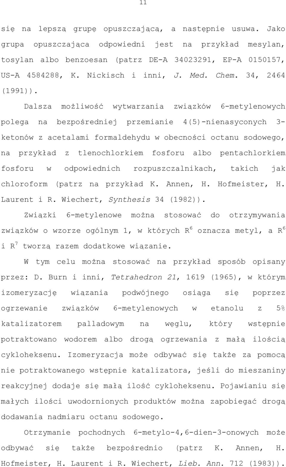 Dalsza możliwość wytwarzania związków 6-metylenowych polega na bezpośredniej przemianie 4(5)-nienasyconych 3- ketonów z acetalami formaldehydu w obecności octanu sodowego, na przykład z