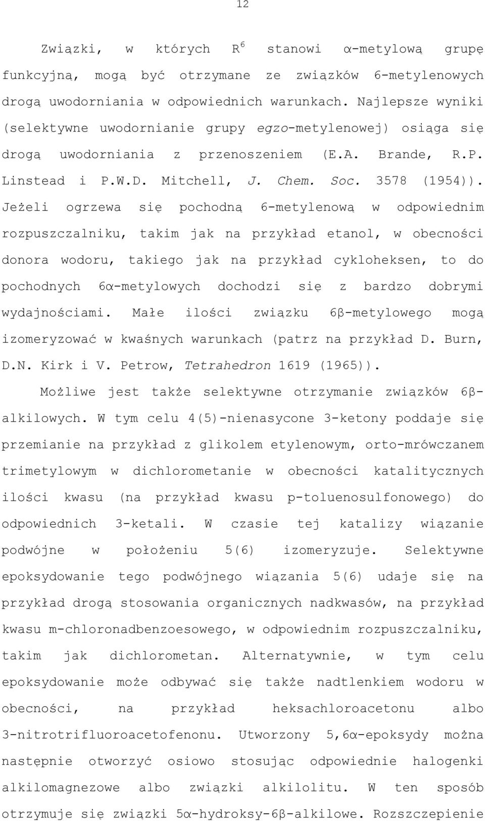Jeżeli ogrzewa się pochodną 6-metylenową w odpowiednim rozpuszczalniku, takim jak na przykład etanol, w obecności donora wodoru, takiego jak na przykład cykloheksen, to do pochodnych 6α-metylowych