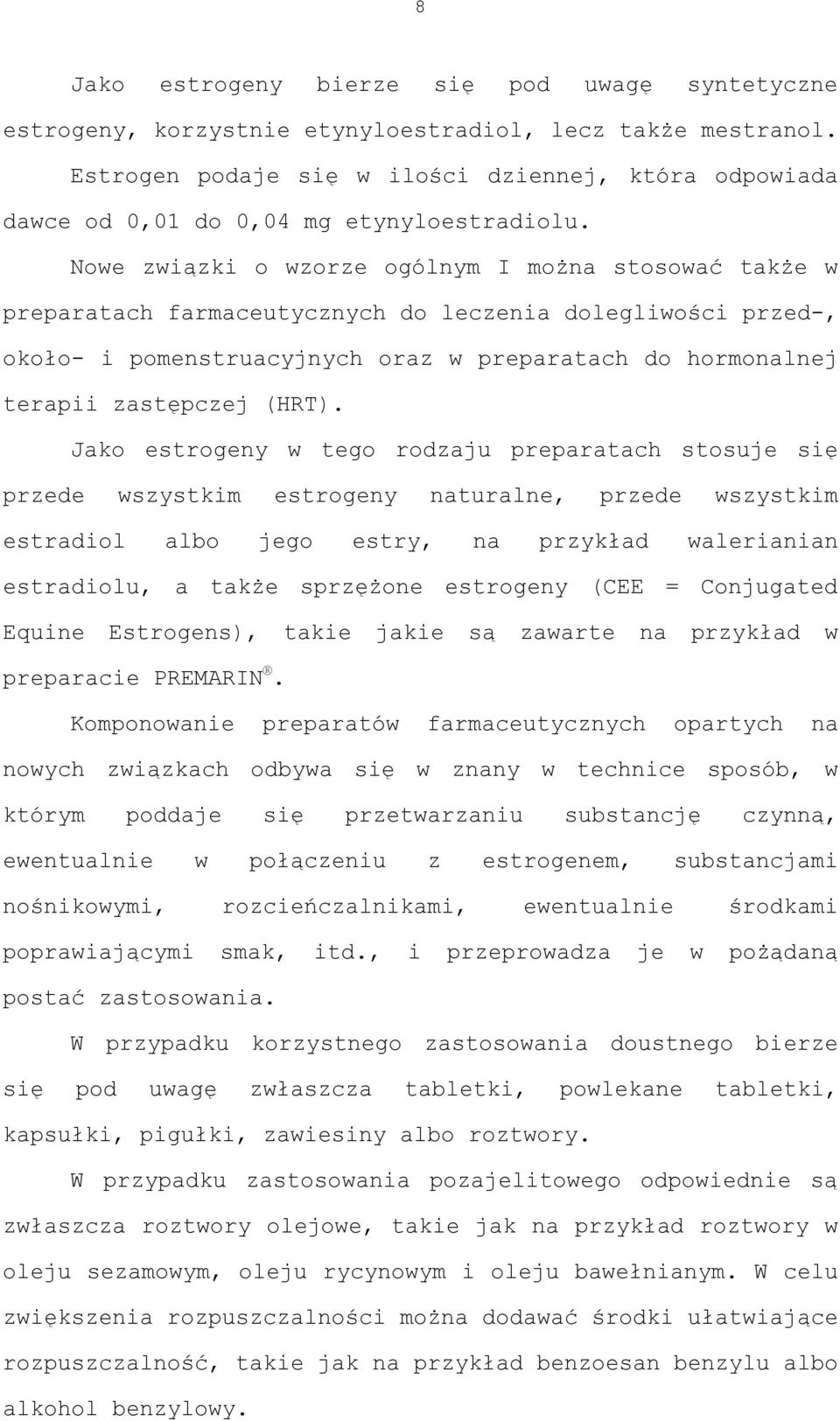 Nowe związki o wzorze ogólnym I można stosować także w preparatach farmaceutycznych do leczenia dolegliwości przed-, około- i pomenstruacyjnych oraz w preparatach do hormonalnej terapii zastępczej