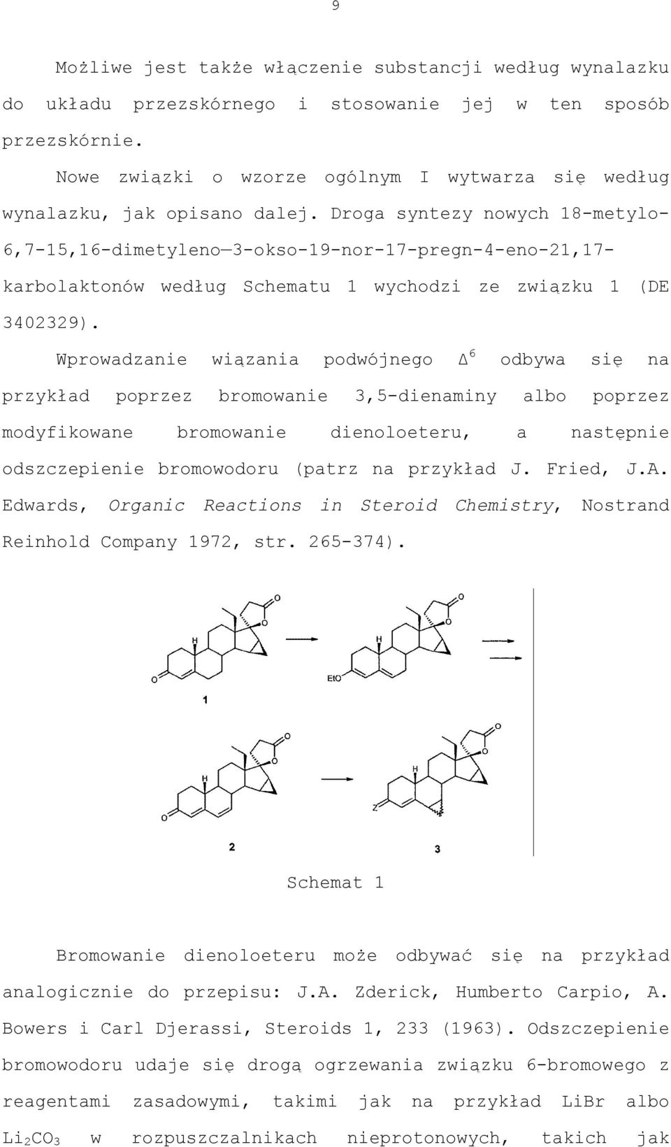 Droga syntezy nowych 18-metylo- 6,7-15,16-dimetyleno 3-okso-19-nor-17-pregn-4-eno-21,17- karbolaktonów według Schematu 1 wychodzi ze związku 1 (DE 3402329).