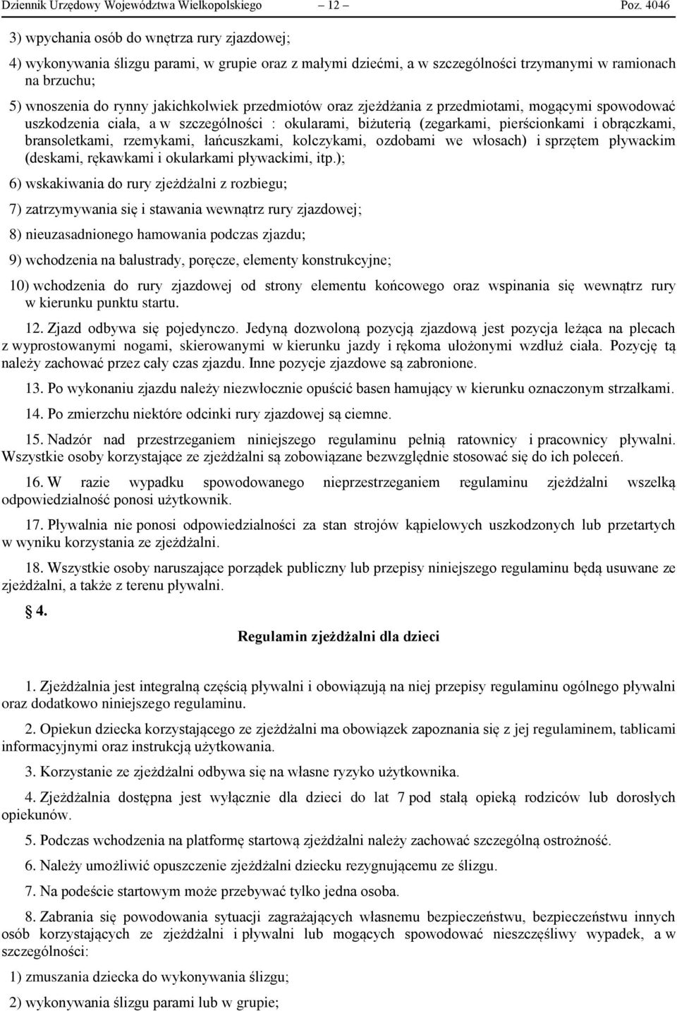 jakichkolwiek przedmiotów oraz zjeżdżania z przedmiotami, mogącymi spowodować uszkodzenia ciała, a w szczególności : okularami, biżuterią (zegarkami, pierścionkami i obrączkami, bransoletkami,