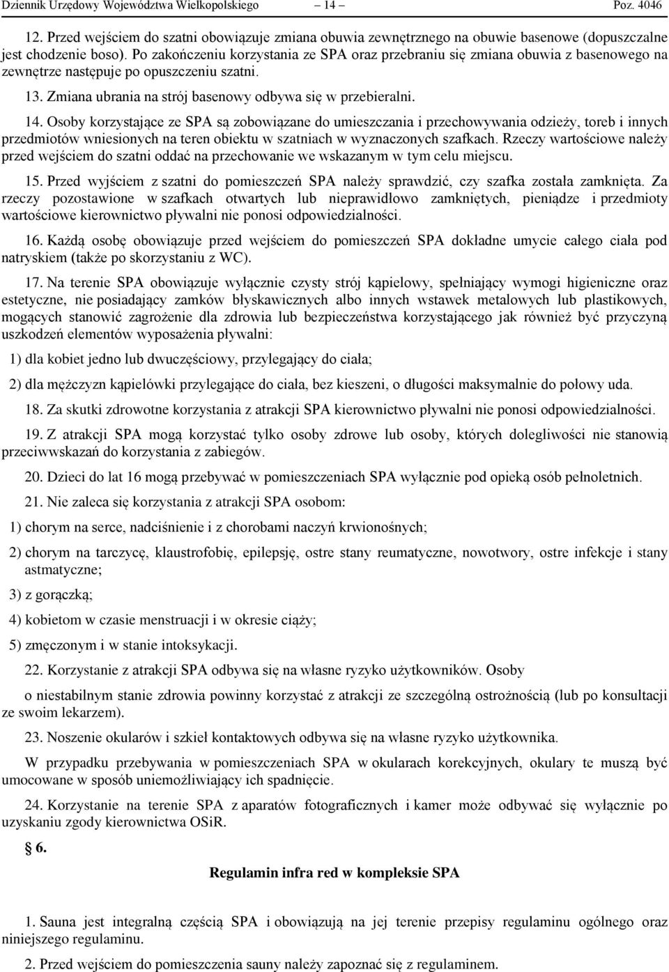 Osoby korzystające ze SPA są zobowiązane do umieszczania i przechowywania odzieży, toreb i innych przedmiotów wniesionych na teren obiektu w szatniach w wyznaczonych szafkach.