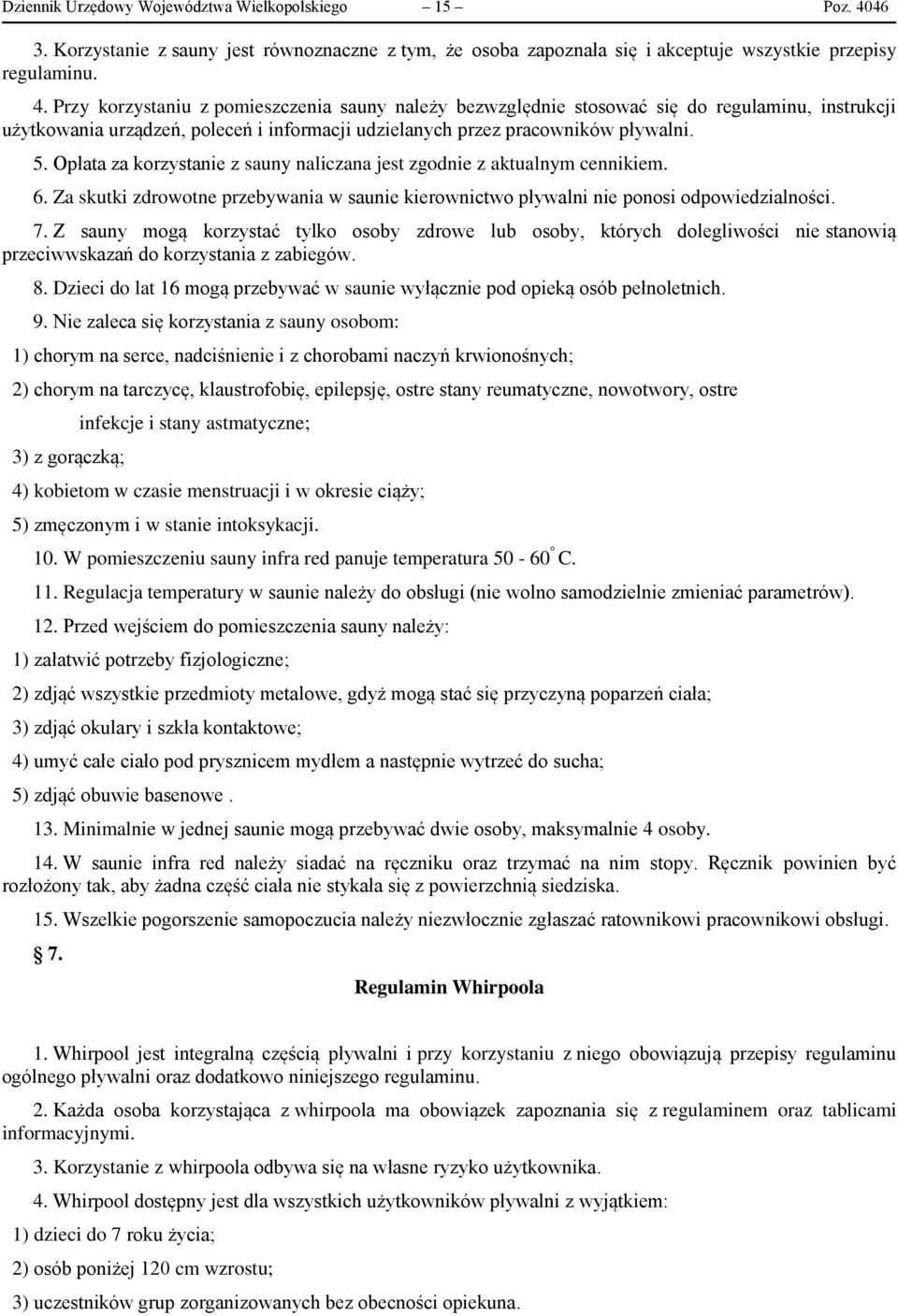 Przy korzystaniu z pomieszczenia sauny należy bezwzględnie stosować się do regulaminu, instrukcji użytkowania urządzeń, poleceń i informacji udzielanych przez pracowników pływalni. 5.