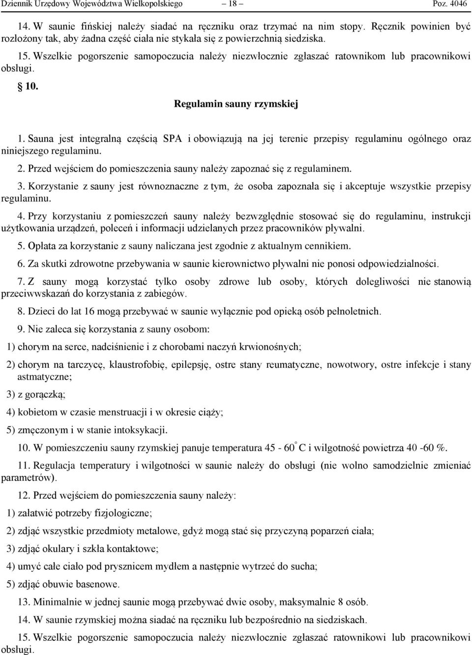 Wszelkie pogorszenie samopoczucia należy niezwłocznie zgłaszać ratownikom lub pracownikowi obsługi. 10. Regulamin sauny rzymskiej 1.