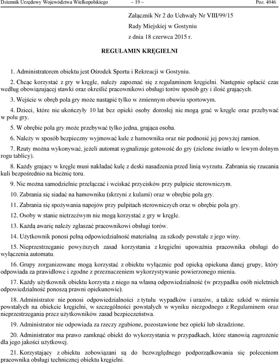 Następnie opłacić czas według obowiązującej stawki oraz określić pracownikowi obsługi torów sposób gry i ilość grających. 3. Wejście w obręb pola gry może nastąpić tylko w zmiennym obuwiu sportowym.
