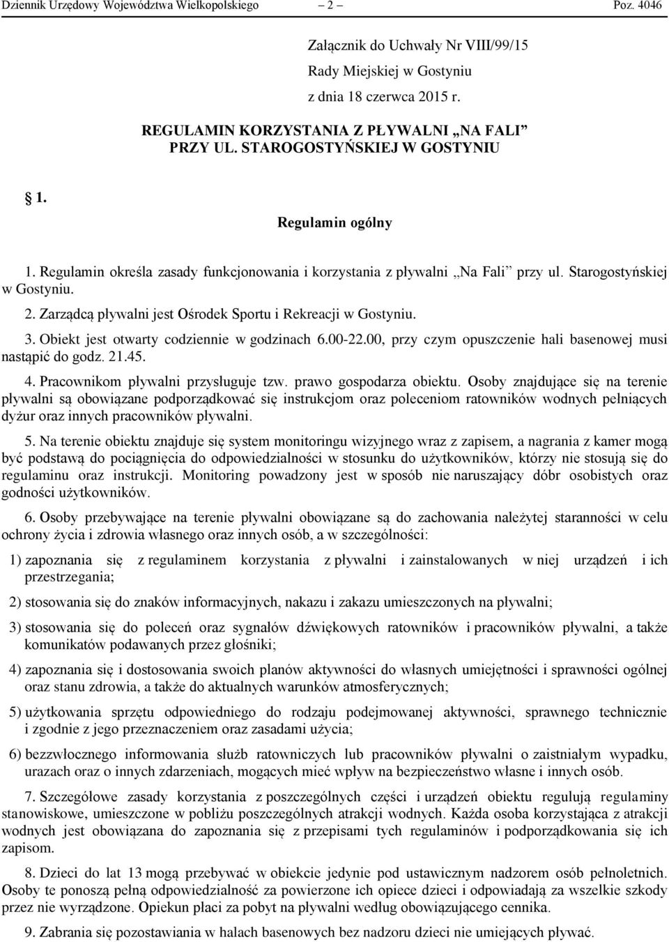 Zarządcą pływalni jest Ośrodek Sportu i Rekreacji w Gostyniu. 3. Obiekt jest otwarty codziennie w godzinach 6.00-22.00, przy czym opuszczenie hali basenowej musi nastąpić do godz. 21.45. 4.
