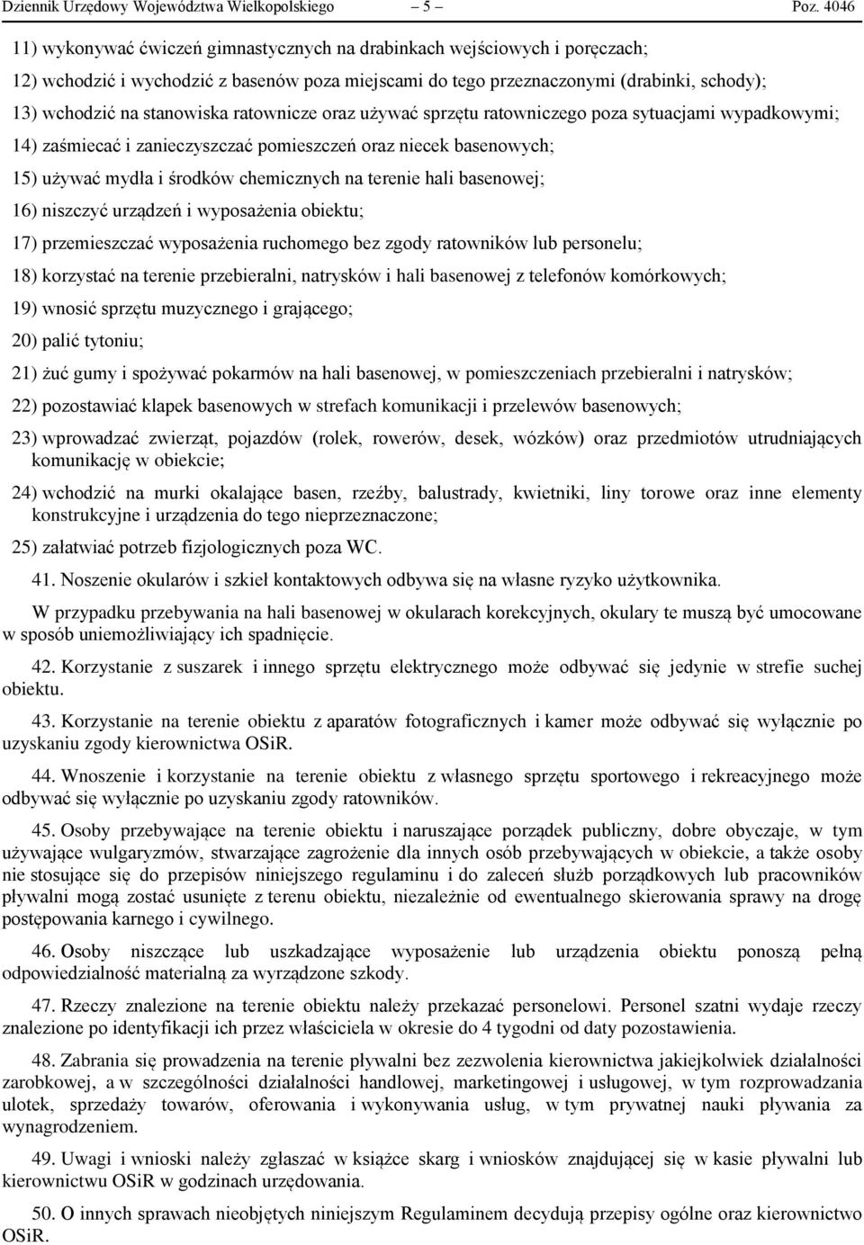 stanowiska ratownicze oraz używać sprzętu ratowniczego poza sytuacjami wypadkowymi; 14) zaśmiecać i zanieczyszczać pomieszczeń oraz niecek basenowych; 15) używać mydła i środków chemicznych na