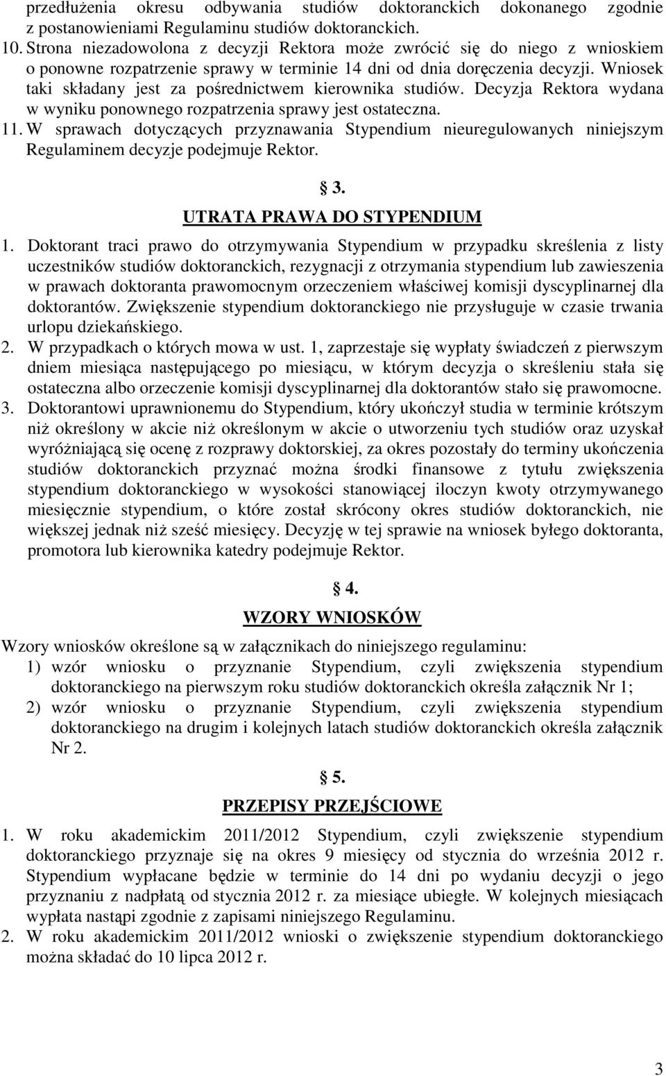 Wniosek taki składany jest za pośrednictwem kierownika studiów. Decyzja Rektora wydana w wyniku ponownego rozpatrzenia sprawy jest ostateczna. 11.