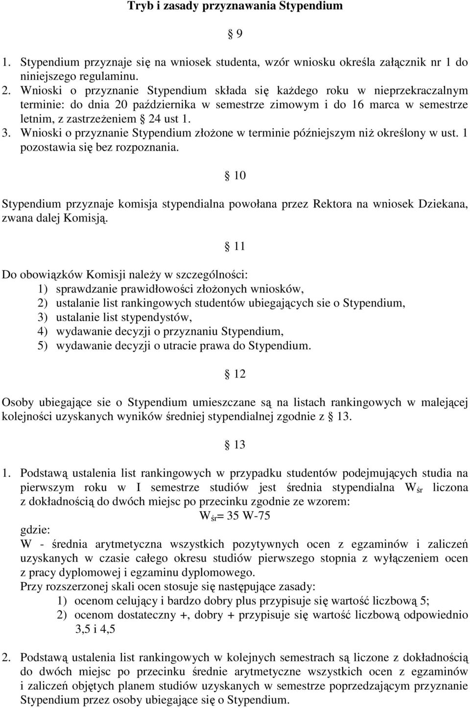 Wnioski o przyznanie Stypendium złoŝone w terminie późniejszym niŝ określony w ust. 1 pozostawia się bez rozpoznania.