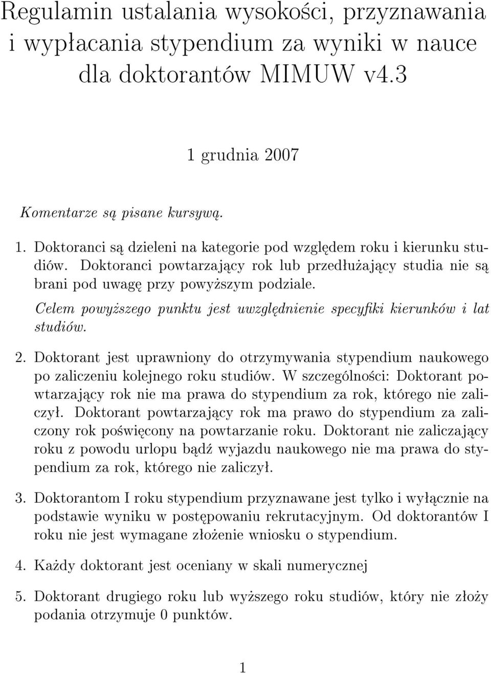 Doktorant jest uprawniony do otrzymywania stypendium naukowego po zaliczeniu kolejnego roku studiów.