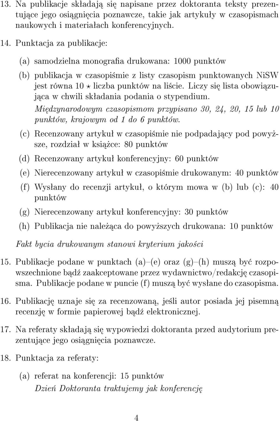 Liczy si lista obowi zuj ca w chwili skªadania podania o stypendium. Mi dzynarodowym czasopismom przypisano 30, 24, 20, 15 lub 10 punktów, krajowym od 1 do 6 punktów.