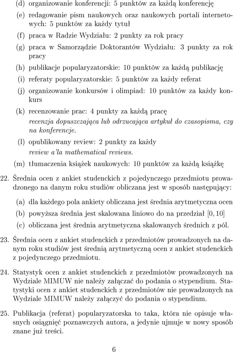 organizowanie konkursów i olimpiad: 10 punktów za ka»dy konkurs (k) recenzowanie prac: 4 punkty za ka»d prac recenzja dopuszczaj ca lub odrzucaj ca artykuª do czasopisma, czy na konferencje.