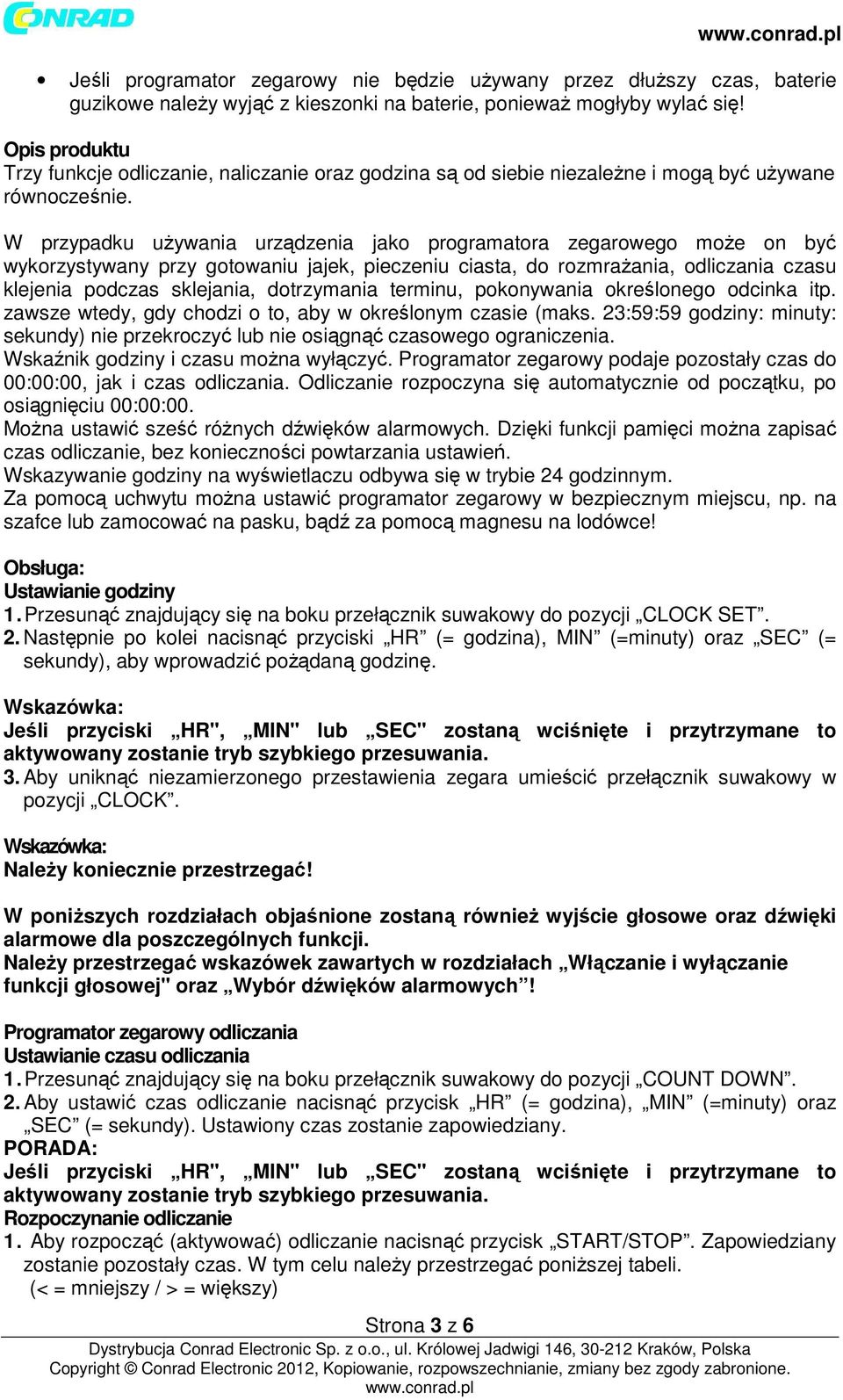 W przypadku używania urządzenia jako programatora zegarowego może on być wykorzystywany przy gotowaniu jajek, pieczeniu ciasta, do rozmrażania, odliczania czasu klejenia podczas sklejania,