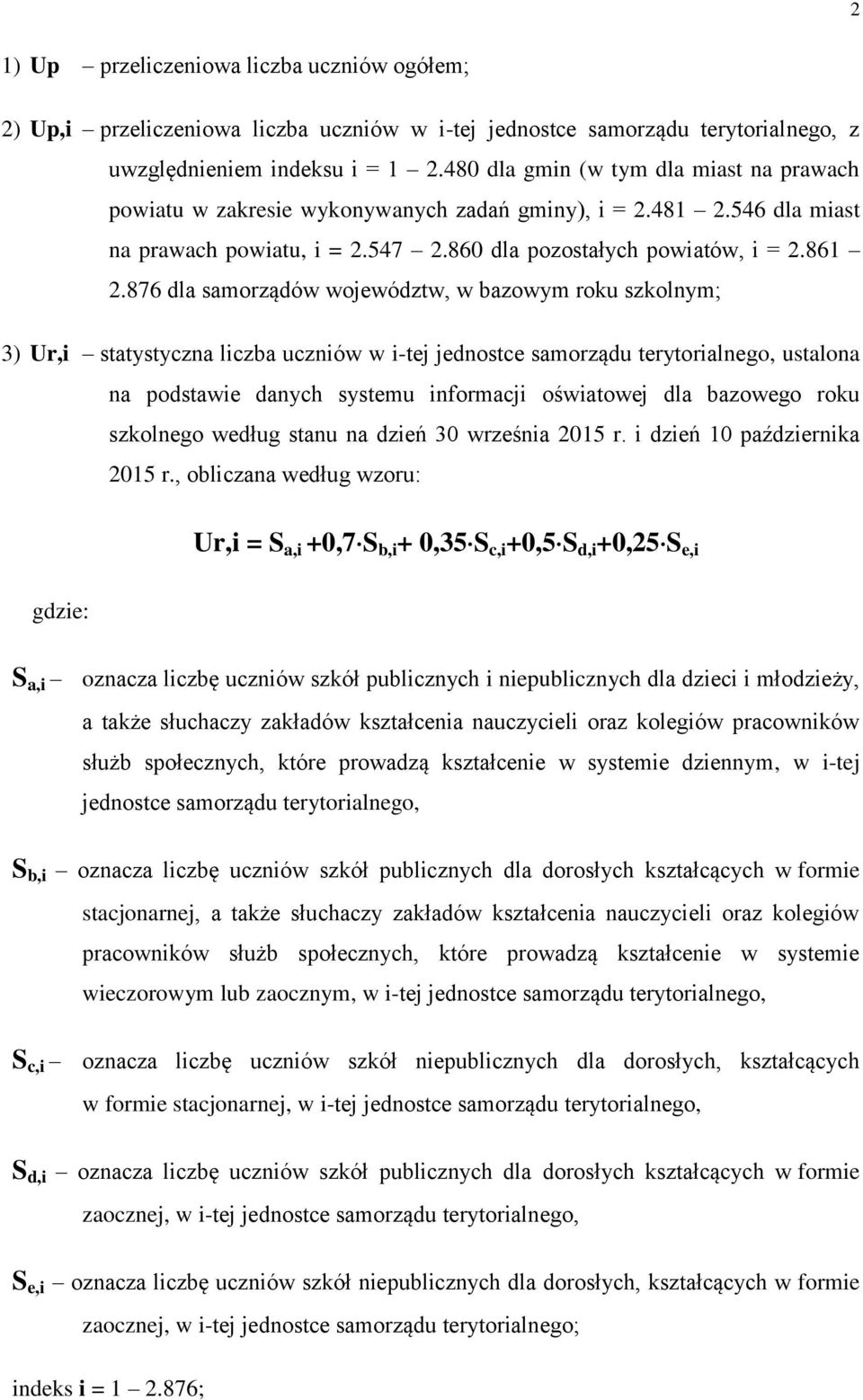 876 dla samorządów województw, w bazowym roku szkolnym; 3) Ur,i statystyczna liczba uczniów w i-tej jednostce samorządu terytorialnego, ustalona na podstawie danych systemu informacji oświatowej dla