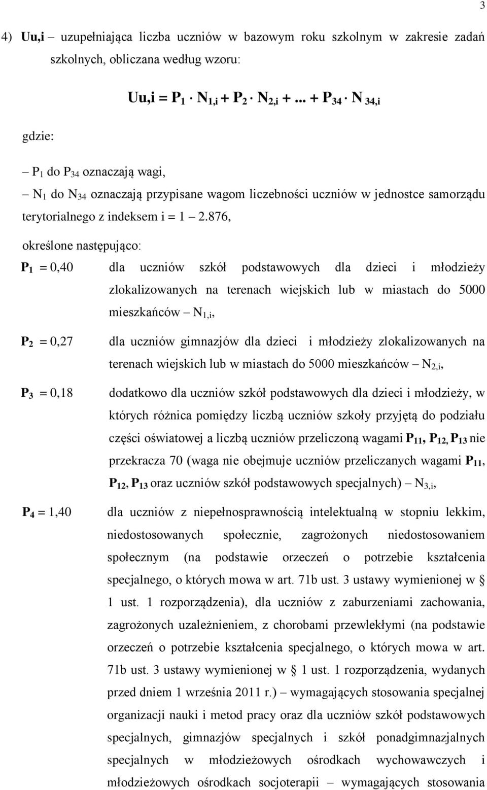 876, określone następująco: P 1 = 0,40 dla uczniów szkół podstawowych dla dzieci i młodzieży zlokalizowanych na terenach wiejskich lub w miastach do 5000 mieszkańców 1,i, P 2 = 0,27 P 3 = 0,18 P 4 =