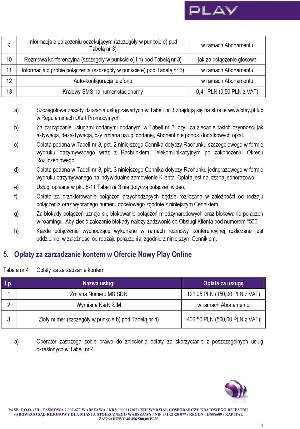a) Szczegółowe zasady działania usług zawartych w Tabeli nr 3 znajdują się na stronie www.play.pl lub w Regulaminach Ofert Promocyjnych.