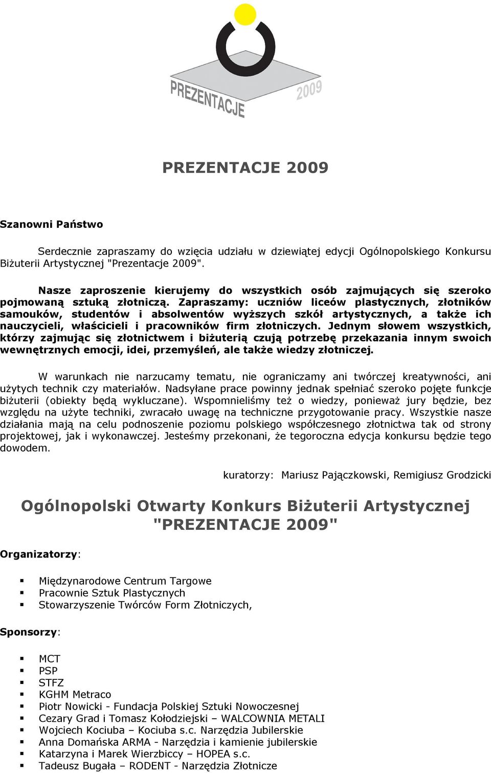 Zapraszamy: uczniów liceów plastycznych, złotników samouków, studentów i absolwentów wyższych szkół artystycznych, a także ich nauczycieli, właścicieli i pracowników firm złotniczych.