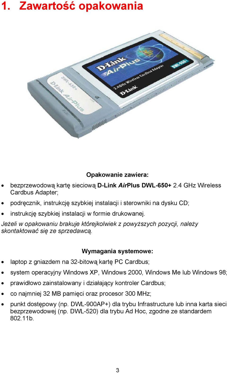 Jeżeli w opakowaniu brakuje którejkolwiek z powyższych pozycji, należy skontaktować się ze sprzedawcą.