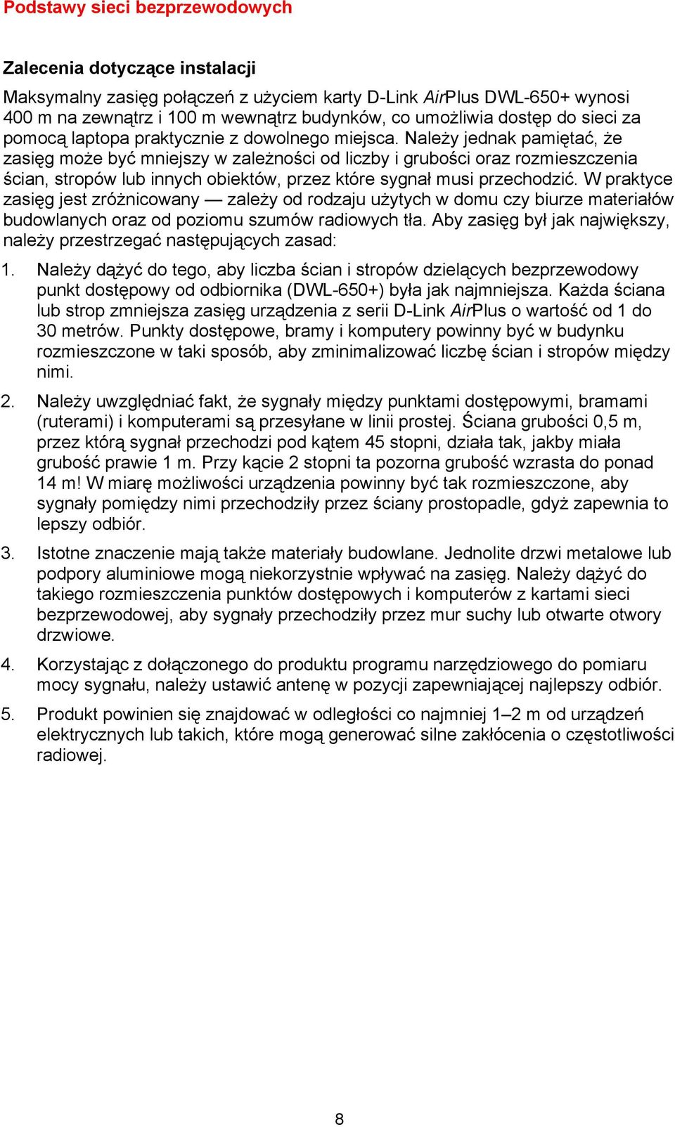 Należy jednak pamiętać, że zasięg może być mniejszy w zależności od liczby i grubości oraz rozmieszczenia ścian, stropów lub innych obiektów, przez które sygnał musi przechodzić.