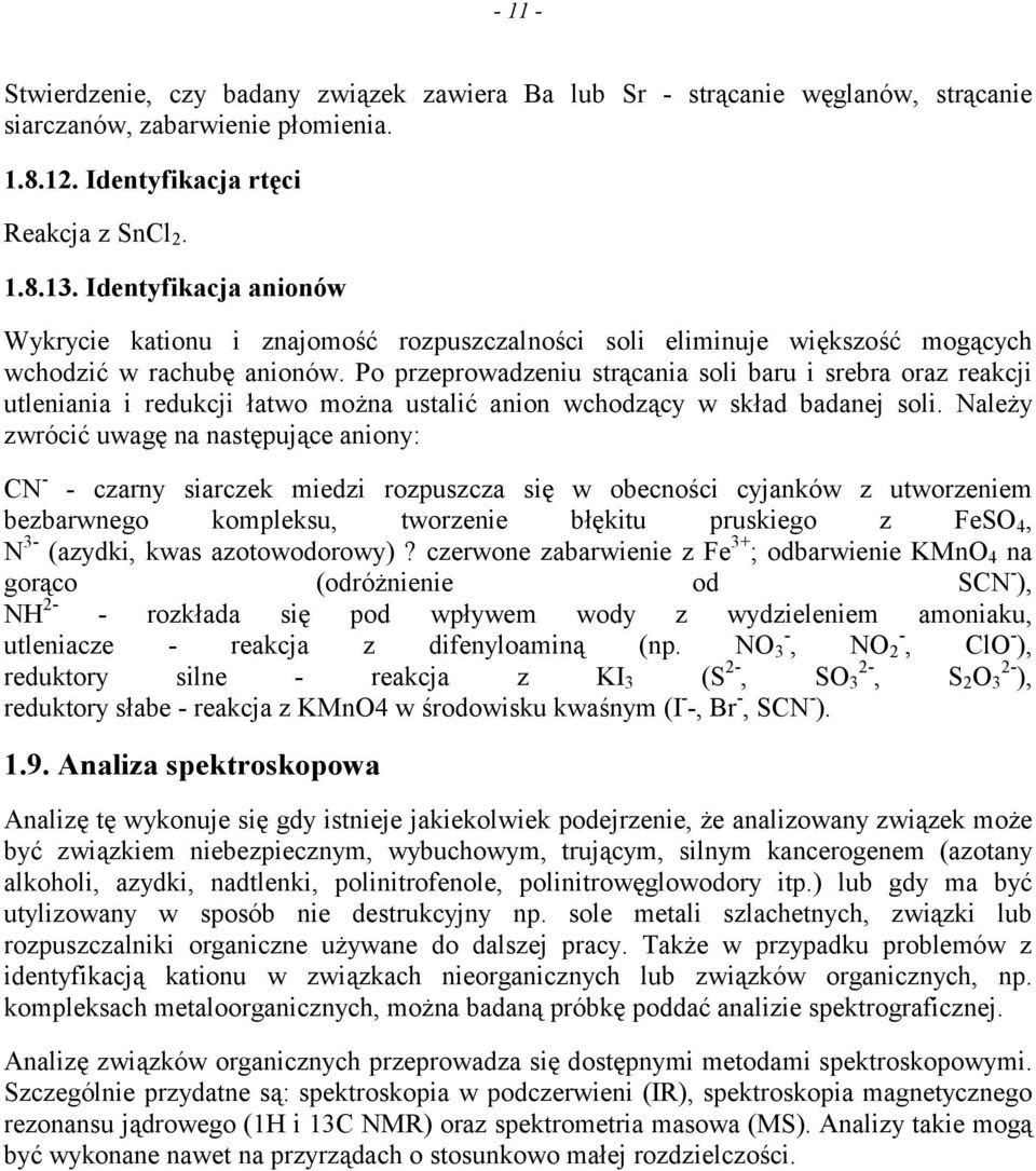 Po przeprowadzeniu strącania soli baru i srebra oraz reakcji utleniania i redukcji łatwo można ustalić anion wchodzący w skład badanej soli.