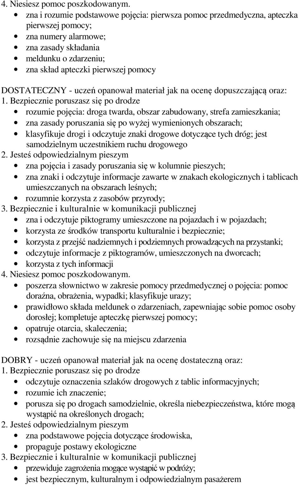 DOSTATECZNY - uczeń opanował materiał jak na ocenę dopuszczającą oraz: 1.