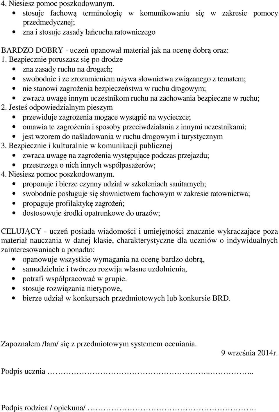 Bezpiecznie poruszasz się po drodze zna zasady ruchu na drogach; swobodnie i ze zrozumieniem używa słownictwa związanego z tematem; nie stanowi zagrożenia bezpieczeństwa w ruchu drogowym; zwraca
