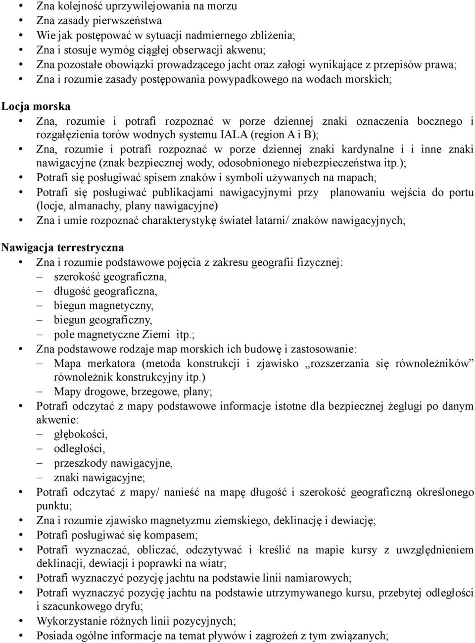 oznaczenia bocznego i rozgałęzienia torów wodnych systemu IALA (region A i B); Zna, rozumie i potrafi rozpoznać w porze dziennej znaki kardynalne i i inne znaki nawigacyjne (znak bezpiecznej wody,
