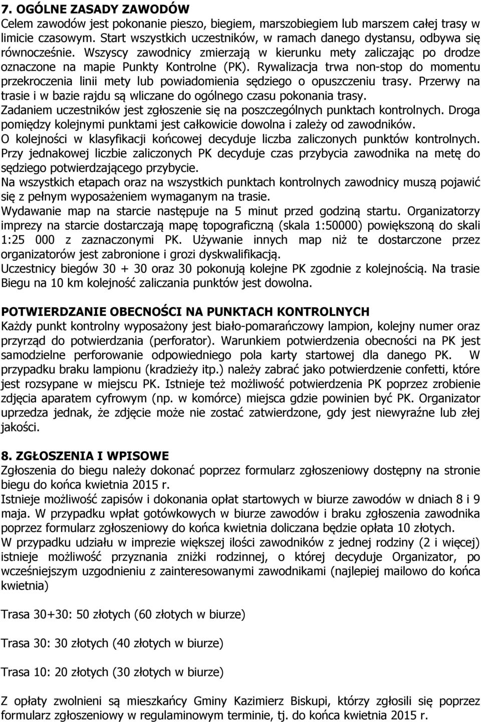 Rywalizacja trwa non-stop do momentu przekroczenia linii mety lub powiadomienia sędziego o opuszczeniu trasy. Przerwy na trasie i w bazie rajdu są wliczane do ogólnego czasu pokonania trasy.