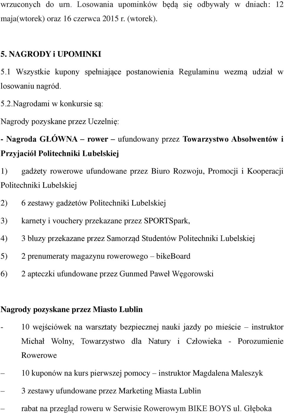 Nagrodami w konkursie są: Nagrody pozyskane przez Uczelnię: - Nagroda GŁÓWNA rower ufundowany przez Towarzystwo Absolwentów i Przyjaciół Politechniki Lubelskiej 1) gadżety rowerowe ufundowane przez