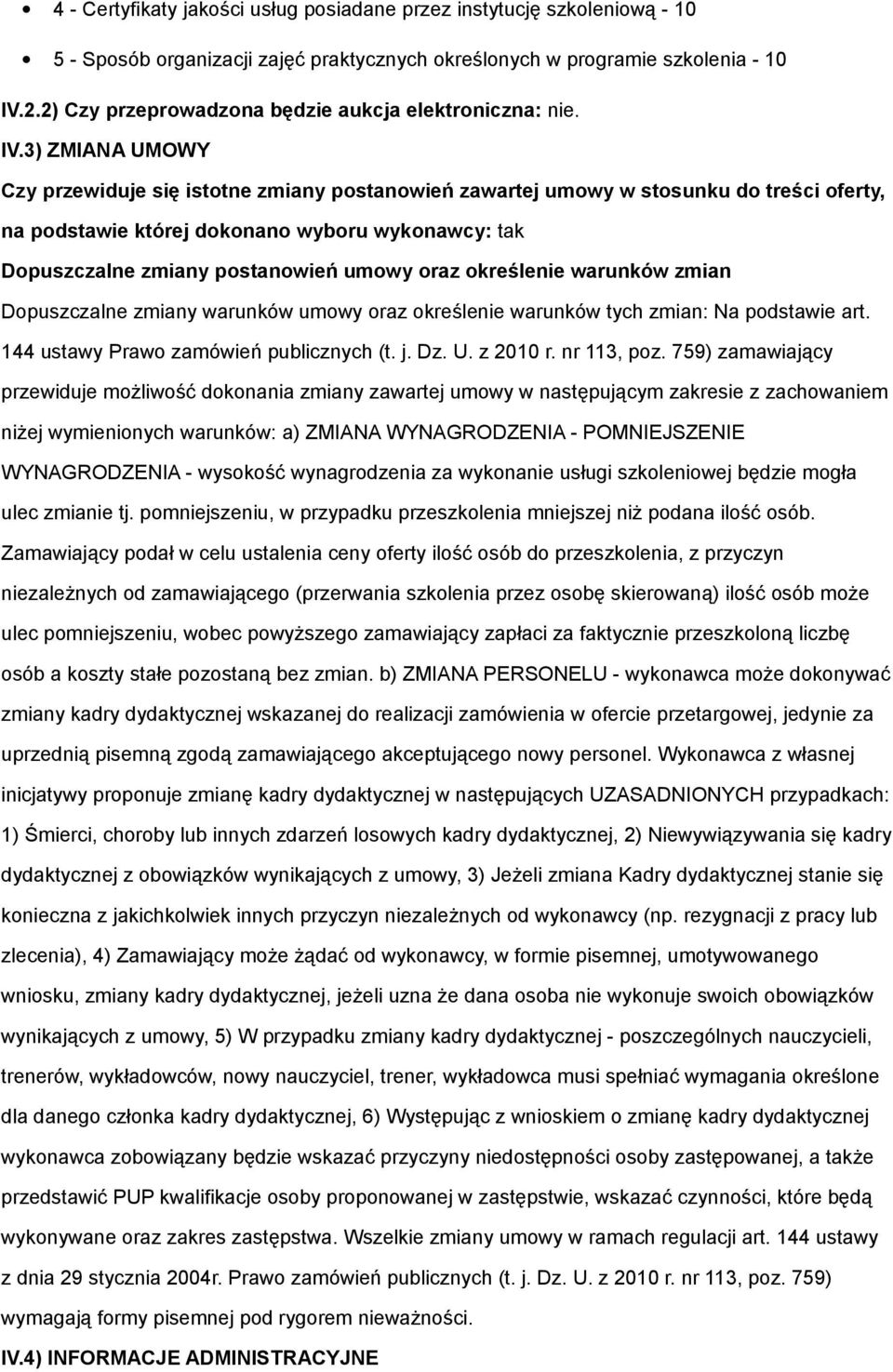 3) ZMIANA UMOWY Czy przewiduje się istotne zmiany postanowień zawartej umowy w stosunku do treści oferty, na podstawie której dokonano wyboru wykonawcy: tak Dopuszczalne zmiany postanowień umowy oraz