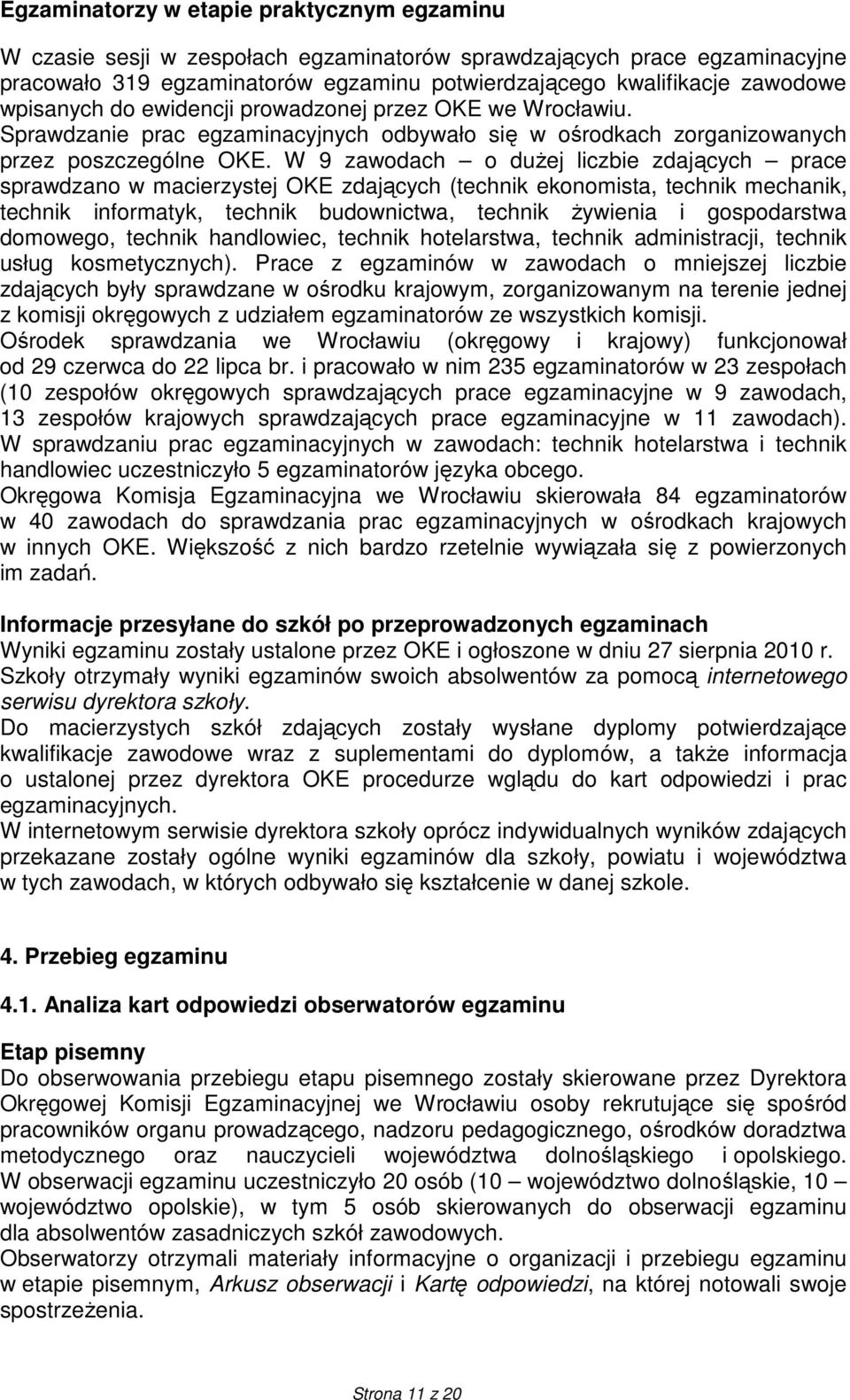 W 9 zawodach o duŝej liczbie zdających prace sprawdzano w macierzystej OKE zdających (technik ekonomista, technik mechanik, technik informatyk, technik budownictwa, technik Ŝywienia i gospodarstwa