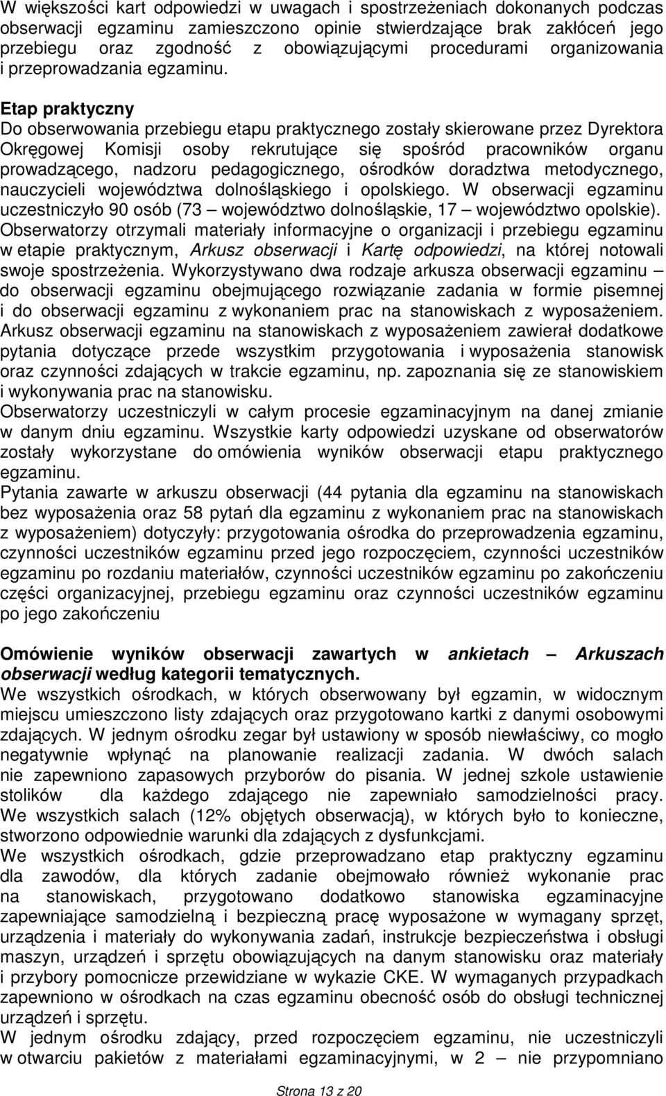 Etap praktyczny Do obserwowania przebiegu etapu praktycznego zostały skierowane przez Dyrektora Okręgowej Komisji osoby rekrutujące się spośród pracowników organu prowadzącego, nadzoru