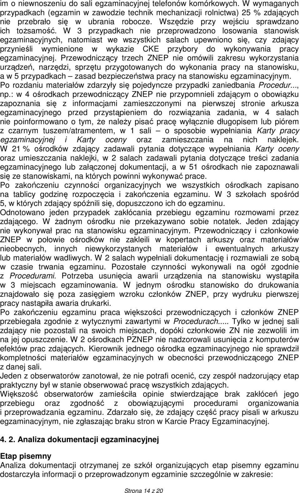 W 3 przypadkach nie przeprowadzono losowania stanowisk egzaminacyjnych, natomiast we wszystkich salach upewniono się, czy zdający przynieśli wymienione w wykazie CKE przybory do wykonywania pracy