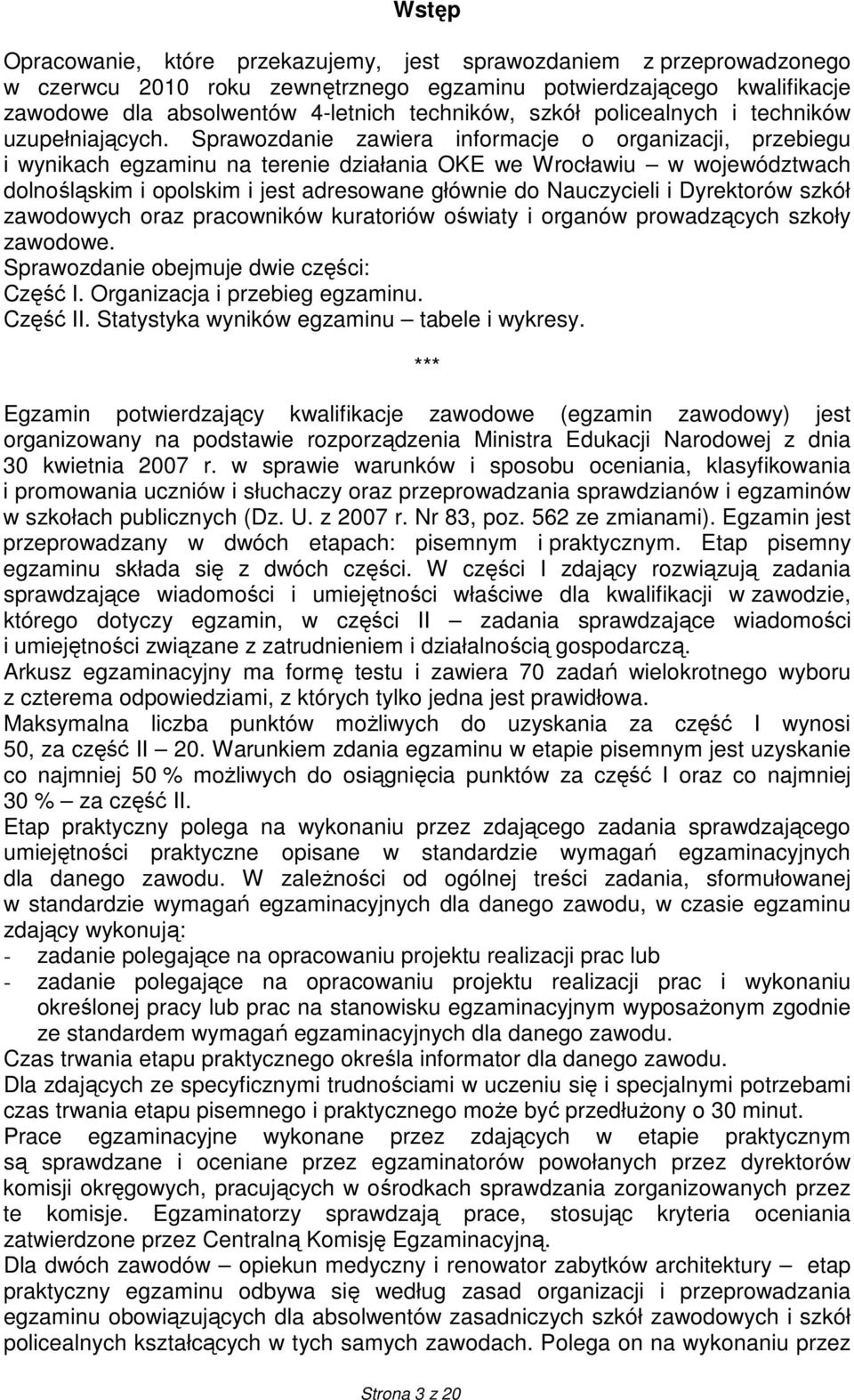 Sprawozdanie zawiera informacje o organizacji, przebiegu i wynikach egzaminu na terenie działania OKE we Wrocławiu w województwach dolnośląskim i opolskim i jest adresowane głównie do Nauczycieli i